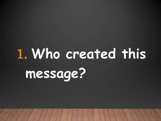 1. Who created this
message?
 