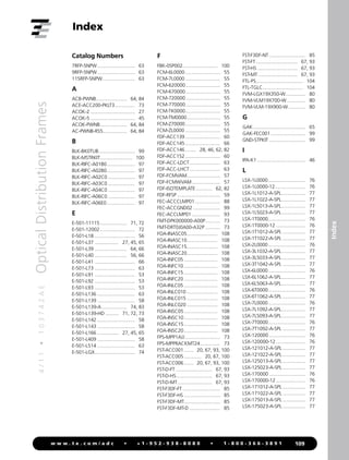4
/
1
1
•
1
0
3
7
4
2
A
E
Optical
Distribution
Frames
109
w w w . t e . c o m / a d c • + 1 - 9 5 2 - 9 3 8 - 8 0 8 0 • 1 - 8 0 0 - 3 6 6 - 3 8 9 1
Index
Index
Catalog Numbers
7RFP-5NPW............................. 63
9RFP-5NPW............................. 63
115RFP-5NPW......................... 63
A
ACB-PWNB........................ 64, 84
ACE-ACC200-PKLT3................ 73
ACOK-2.................................. 27
ACOK-5.................................. 45
ACOK-PWNB..................... 64, 84
AC-PWNB-RS5.................. 64, 84
B
BLK-BK0TUB............................ 99
BLK-MSTRKIT......................... 100
BLK-RIFC-A01B0...................... 97
BLK-RIFC-A02B0...................... 97
BLK-RIFC-A02C0..................... 97
BLK-RIFC-A03C0..................... 97
BLK-RIFC-A04C0..................... 97
BLK-RIFC-A06C0..................... 97
BLK-RIFC-A06E0...................... 97
E
E-501-11115..................... 71, 72
E-501-12002........................... 72
E-501-L18............................... 56
E-501-L37................... 27, 45, 65
E-501-L39......................... 64, 66
E-501-L40......................... 56, 66
E-501-L41............................... 66
E-501-L73............................... 63
E-501-L91............................... 53
E-501-L92............................... 53
E-501-L93............................... 53
E-501-L136............................. 63
E-501-L139............................. 58
E-501-L139-A.................... 74, 83
E-501-L139-HD........... 71, 72, 73
E-501-L142............................. 58
E-501-L143............................. 58
E-501-L166................. 27, 45, 65
E-501-L409............................. 58
E-501-L514............................. 63
E-501-LGX............................... 74
F
FBK-0SP002........................... 100
FCM-6L0000........................... 55
FCM-7L0000........................... 55
FCM-620000........................... 55
FCM-670000........................... 55
FCM-720000........................... 55
FCM-770000........................... 55
FCM-TK0000........................... 55
FCM-TM0000.......................... 55
FCM-Z70000........................... 55
FCM-ZL0000........................... 55
FDF-ACC139........................... 60
FDF-ACC145........................... 66
FDF-ACC146......... 28, 46, 62, 82
FDF-ACC152........................... 60
FDF-ACC-LDCT........................ 63
FDF-ACC-LHCT........................ 63
FDF-FCMVAM......................... 57
FDF-FCMWVAM...................... 57
FDF-ISOTEMPLATE............. 62, 82
FDF-RFSP................................. 59
FEC-ACCCLMP01.................... 88
FEC-ACCGND02..................... 99
FEC-ACCLMP01...................... 93
FMT-DPK000000-A00P............ 73
FMT-DRT0J0A00-A32P............ 73
FOA-INASC05........................ 108
FOA-INASC10........................ 108
FOA-INASC15........................ 108
FOA-INASC20........................ 108
FOA-INFC05.......................... 108
FOA-INFC10.......................... 108
FOA-INFC15.......................... 108
FOA-INFC20.......................... 108
FOA-INLC05.......................... 108
FOA-INLC010........................ 108
FOA-INLC015........................ 108
FOA-INLC020........................ 108
FOA-INSC05.......................... 108
FOA-INSC10.......................... 108
FOA-INSC15.......................... 108
FOA-INSC20.......................... 108
FPS-MPP1AJJ........................... 73
FPS-MPPRACKMT24................ 73
FST-ACC001........ 20, 67, 93, 100
FST-ACC005.............. 20, 67, 100
FST-ACC006........ 20, 67, 93, 100
FST-D-FT............................ 67, 93
FST-D-HS............................ 67, 93
FST-D-MT........................... 67, 93
FST-F3DF-FT............................. 85
FST-F3DF-HS............................ 85
FST-F3DF-MT........................... 85
FST-F3DF-MT-D........................ 85
FST-F3DF-NT............................ 85
FST-FT................................ 67, 93
FST-HS............................... 67, 93
FST-MT.............................. 67, 93
FTL-PS.................................... 104
FTL-TGLC............................... 104
FVM-LGX19X350-W................ 80
FVM-VLM19X700-W............... 80
FVM-VLM-19X900-W.............. 80
G
GAK........................................ 65
GAK-FEC001........................... 99
GND-STPKIT............................ 99
I
IPA-K1..................................... 46
L
LSX-1L0000............................. 76
LSX-1L0000-12........................ 76
LSX-1L1012-A-SPL................... 77
LSX-1L1022-A-SPL................... 77
LSX-1L5013-A-SPL................... 77
LSX-1L5023-A-SPL................... 77
LSX-1T0000............................. 76
LSX-1T0000-12....................... 76
LSX-1T1012-A-SPL.................. 77
LSX-1T1022-A-SPL.................. 77
LSX-2L0000............................. 76
LSX-3L1032-A-SPL................... 77
LSX-3L5033-A-SPL................... 77
LSX-3T1042-A-SPL.................. 77
LSX-6L0000............................. 76
LSX-6L1062-A-SPL................... 77
LSX-6L5063-A-SPL................... 77
LSX-6T0000............................. 76
LSX-6T1062-A-SPL.................. 77
LSX-7L0000............................. 76
LSX-7L1092-A-SPL................... 77
LSX-7L5093-A-SPL................... 77
LSX-7T0000............................. 76
LSX-7T1092-A-SPL.................. 77
LSX-120000............................ 76
LSX-120000-12....................... 76
LSX-121012-A-SPL.................. 77
LSX-121022-A-SPL.................. 77
LSX-125013-A-SPL.................. 77
LSX-125023-A-SPL.................. 77
LSX-170000............................ 76
LSX-170000-12....................... 76
LSX-171012-A-SPL.................. 77
LSX-171022-A-SPL.................. 77
LSX-175013-A-SPL.................. 77
LSX-175023-A-SPL.................. 77
 
