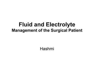 Fluid and Electrolyte
Management of the Surgical Patient
Hashmi
 