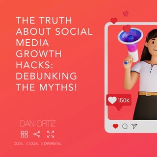 THE TRUTH
ABOUT SOCIAL
MEDIA
GROWTH
HACKS:
DEBUNKING
THE MYTHS!
 