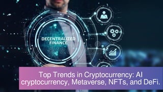 Top Trends in Cryptocurrency: AI
cryptocurrency, Metaverse, NFTs, and DeFi.
 