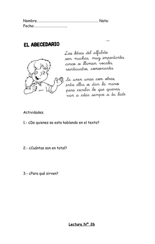 Nombre………………………………………………………………… Nota:
Fecha:………………………………….
Actividades.
1.- ¿De quienes se esta hablando en el texto?
2.- ¿Cuántas son en total?
3.- ¿Para qué sirven?
Lectura Nº 26
 
