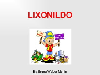 LIXONILDO By Bruno Weber Merlin 