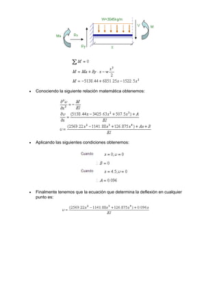 • Conociendo la siguiente relación matemática obtenemos:
• Aplicando las siguientes condiciones obtenemos:
• Finalmente tenemos que la ecuación que determina la deflexión en cualquier
punto es:
 