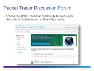 © 2013 Cisco and/or its affiliates. All rights reserved. Cisco Confidential 36
• Access the global instructor community for questions,
discussions, collaboration, and activity sharing
 