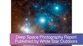 Deep Space Photography Report
Published by White Star Outdoors
 