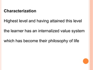 Characterization
Highest level and having attained this level
the learner has an internalized value system
which has become their philosophy of life
 