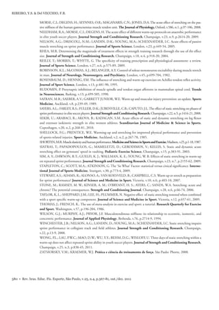 580 • Rev. bras. Educ. Fís. Esporte, São Paulo, v.25, n.4, p.567-81, out./dez. 2011
RIBEIRO, Y.S. & Del VECCHIO, F.B.
MORSE, C.I.; DEGENS, H.; SEYNNES, O.R.; MAGANARIS, C.N.; JONES, D.A.The acute effect of stretching on the pas-
sive stiffness of the human gastrocnemius muscle tendon unit. The Journal of Physiology, Oxford, v.586, n.1, p.97-106, 2008.
NEEDHAM, R.A.; MORSE, C.I.; DEGENS, H.The acute effect of different warm-up protocols on anaerobic performance
in elite youth soccer players. Journal Strength and Conditioning Research, Champaign, v.23, n.9, p.2614-20, 2009.
NELSON, A.G.; DRISCOLL, N.M.; LANDIN, D.K.; YOUNG, M.A.; SCHEXNAYDER, I.C. Acute effects of passive
muscle stretching on sprint performance. Journal of Sports Science, London, v.23, p.449-54, 2005.
RHEA, M.R. Determining the magnitude of treatment effects in strength training research through the use of thr effect
size. Journal of Strength and Conditioning Research, Champaign, v.18, n.4, p.918-20, 2004.
REILLY, T.; MORRIS, T.; WHYTE, G. The speciﬁcity of training prescription and physiological assessment: a review.
Journal of Sports Science, London, v.27, n.6, p.575-89, 2009.
ROBINSON, K.L.; McCOMAS, A.J.; BELANGER, A.Y. Control of soleus motoneuron excitability during muscle stretch
in man. Journal of Neurology, Neurosurgery, and Psychiatry, London, v.45, p.699-704, 1982.
ROSENBAUM, D.; HENNIG, EM. The inﬂuence of stretching and warm-up exercises on Achilles tendon reﬂex activity.
Journal of Sport Science, London, v.13, p.481-90, 1995.
RUDOMIN, P. Presynaptic inhibition of muscle spindle and tendon organ afferents in mammalian spinal cord. Trends
in Neurosciences, Barking, v.13, p.499-505, 1990.
SAFRAN, M.R.; SAEBER, A.V.; GARRETT JUNIOR, W.E. Warm up and muscular injury prevention: an update. Sports
Medicine, Auckland, v.8, p.239-49, 1989.
SAYERS, A.L.; FARLEY, R.S.; FULLER, D.K.; JUBENVILLE, C.B.; CAPUTO, J.L.The effect of static stretching on phases of
sprintperformanceinelitesoccerplayers.JournalStrengthandConditioningResearch,Champaign,v.22,n.5,p.1416-21,2008.
SEKIR, U.; ARABACI, R.; AKOVA, B.; KADAGAN, S.M. Acute effects of static and dynamic stretching on leg ﬂexor
and extensor isokinetic strength in elite women athletes. Scandinavian Journal of Medicine & Science in Sports,
Copenhagen, v.20, n.2, p.268-81, 2010.
SHELLOCK, F.G.; PRENTICE, W.E. Warming-up and stretching for improved physical performance and prevention
of sports-related injuries. Sports Medicine, Auckland, v.2, n.2, p.267-78, 1985.
SHORTEN,M.R.Muscleelasticityandhumanperformance.MedicineandScienceinSportsandExercise,Madison, v.25,p.1-18,1987.
SIATRAS, T.; PAPADOPOULOS, G.; MAMELETZI, D.; GERODIMOS, V.; KELLIS, S. Static and dynamic acute
stretching effect on gymnasts’ speed in vaulting. Pediatric Exercise Science, Champaign, v.15, p.383-91, 2003.
SIM, A. Y.; DAWSON, B.T.; GUELFI, K. J.; WALLMAN, K. E.; YOUNG, W. B. Effects of static stretching in warm-up
on repeated sprint performance. Journal Strength and Conditioning Research, Champaign, v.23, n.7, p.2155-62, 2009.
STAPLETON, C.; SCOTT, M.A.; ATKINSON, G. The ‘So What’ Factor: statistical versus cinical signiﬁcance. Interne-
tional Journal of Sports Medicine, Stuttgart, v.30, p.773-4, 2009.
STEWART, A.S.; ADAMS, R.; ALONSO, A.; VAN KOESVELD, B.; CAMPBELL, C.S. Warm up or stretch as preparation
for sprint performance? Journal of Science and Medicine in Sport, Victoria, v.10, n.6, p.403-10, 2007.
STONE, M.; RAMSEY, M. W.; KINSER, A. M.; O’BRYANT, H. S.; AYERS, C.; SANDS, W.A. Stretching: acute and
chronic? The potential consequences. Strength and Conditioning Journal, Champaign, v.28, n.6, p.66-74, 2006.
TAYLOR, K, L.; SHEPPARD, J.M.; LEE, H.; PLUMMER, N. Negative effect of static stretching restored when combined
with a sport speciﬁc warm-up component. Journal of Science and Medicine in Sport, Victoria, v.12, p.657-61, 2009.
THOMAS, J.; FRENCH, K.. The use of meta-analysis in exercise and sport: a tutorial. Research Quarterly for Exercise
and Sport, Washington, v.57, p.196-204, 1986.
WILSON, G.J.; MURPHY, A.J.; PRYOR, J.F. Musculotendinous stiffness: its relationship to eccentric, isometric, and
concentric performance. Journal of Applied Physiology, Bethesda, v.76, p.2714-9, 1994.
WINCHESTER, J.B.; NELSON, A.G.; LANDIN, D.; YOUNG, M.A.; SCHEXNAYDER, I.C. Static stretching impairs
sprint performance in collegiate track and ﬁeld athletes. Journal Strength and Conditioning Research, Champaign,
v.22, p.13-9, 2008.
WONG, P.L.; LAU, P.W.C.; MAO, D.W.; WU, Y.Y.; BEHM, D.G.; WISLOFF, U.Three days of static stretching within a
warm-up does not affect repeated-sprint ability in youth soccer players. Journal of Strength and Conditioning Research,
Champaign, v.25, n.3, p.838-45, 2011.
ZATSIORSKY, V.M.; KRAEMER, W.J. Prática e ciência do treinamento de força. São Paulo: Phorte, 2008.
 