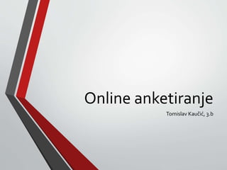 Online anketiranje
Tomislav Kaučić, 3.b
 
