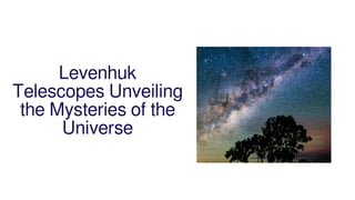 Levenhuk
Telescopes Unveiling
the Mysteries of the
Universe
 