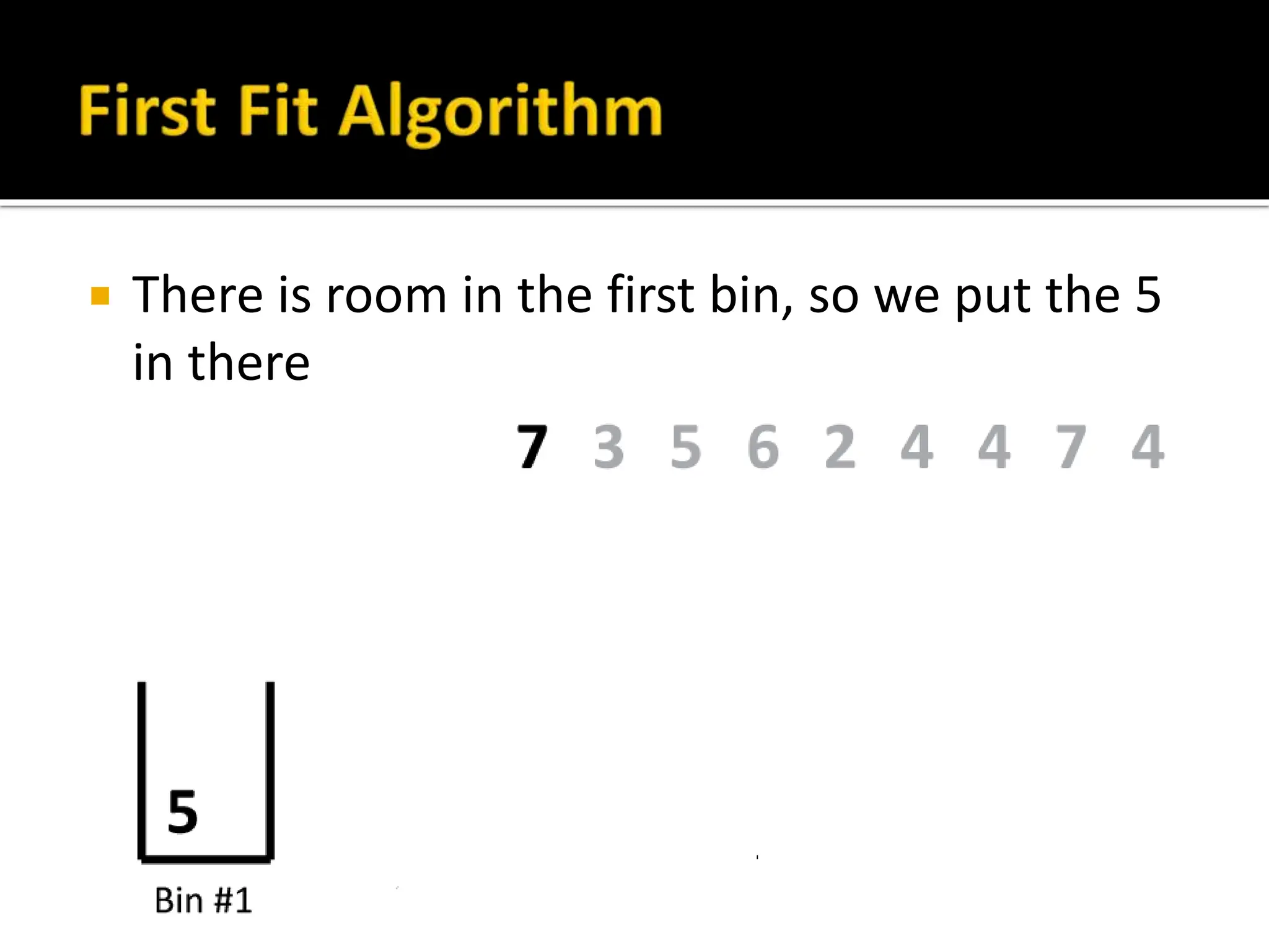  There is room in the first bin, so we put the 5
in there
 