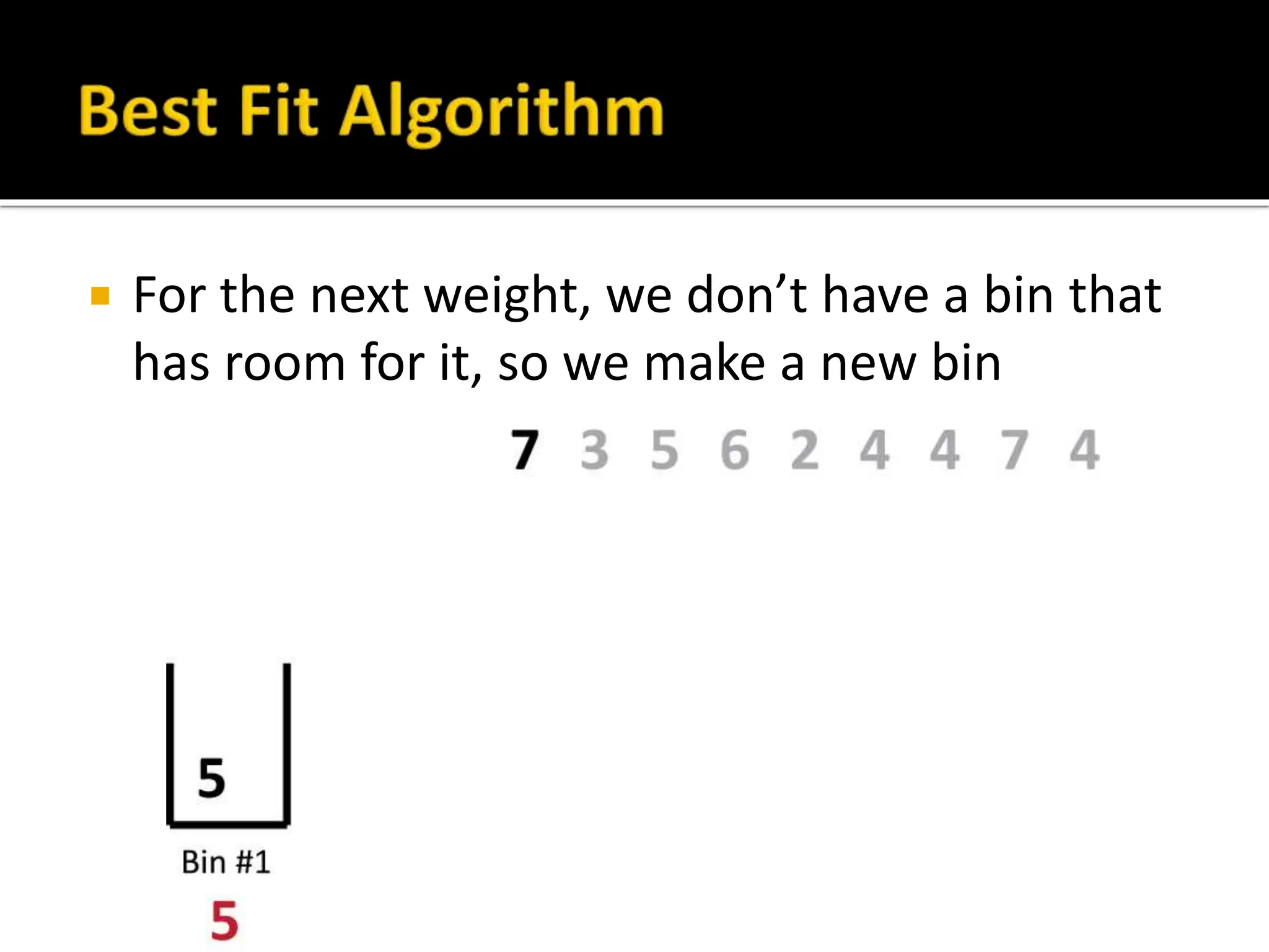  For the next weight, we don’t have a bin that
has room for it, so we make a new bin
 