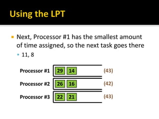 Next, Processor #1 has the smallest amount
of time assigned, so the next task goes there
 11, 8
 