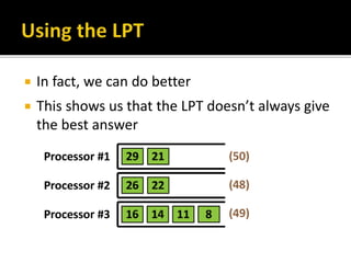  In fact, we can do better
 This shows us that the LPT doesn’t always give
the best answer
 