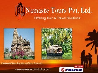Offering Tour & Travel Solutions




© Namaste Tours Pvt. Ltd., All Rights Reserved


               www.namastetoursindia.com
 