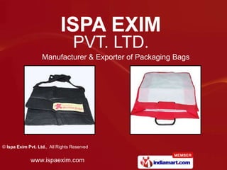 Manufacturer & Exporter of Packaging Bags




© Ispa Exim Pvt. Ltd., All Rights Reserved


             www.ispaexim.com
 