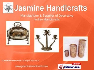© Jasmine Handicrafts, All Rights Reserved
www.jasminehandicraft.com
Manufacturer & Supplier of Decorative
Indian Handicrafts
 