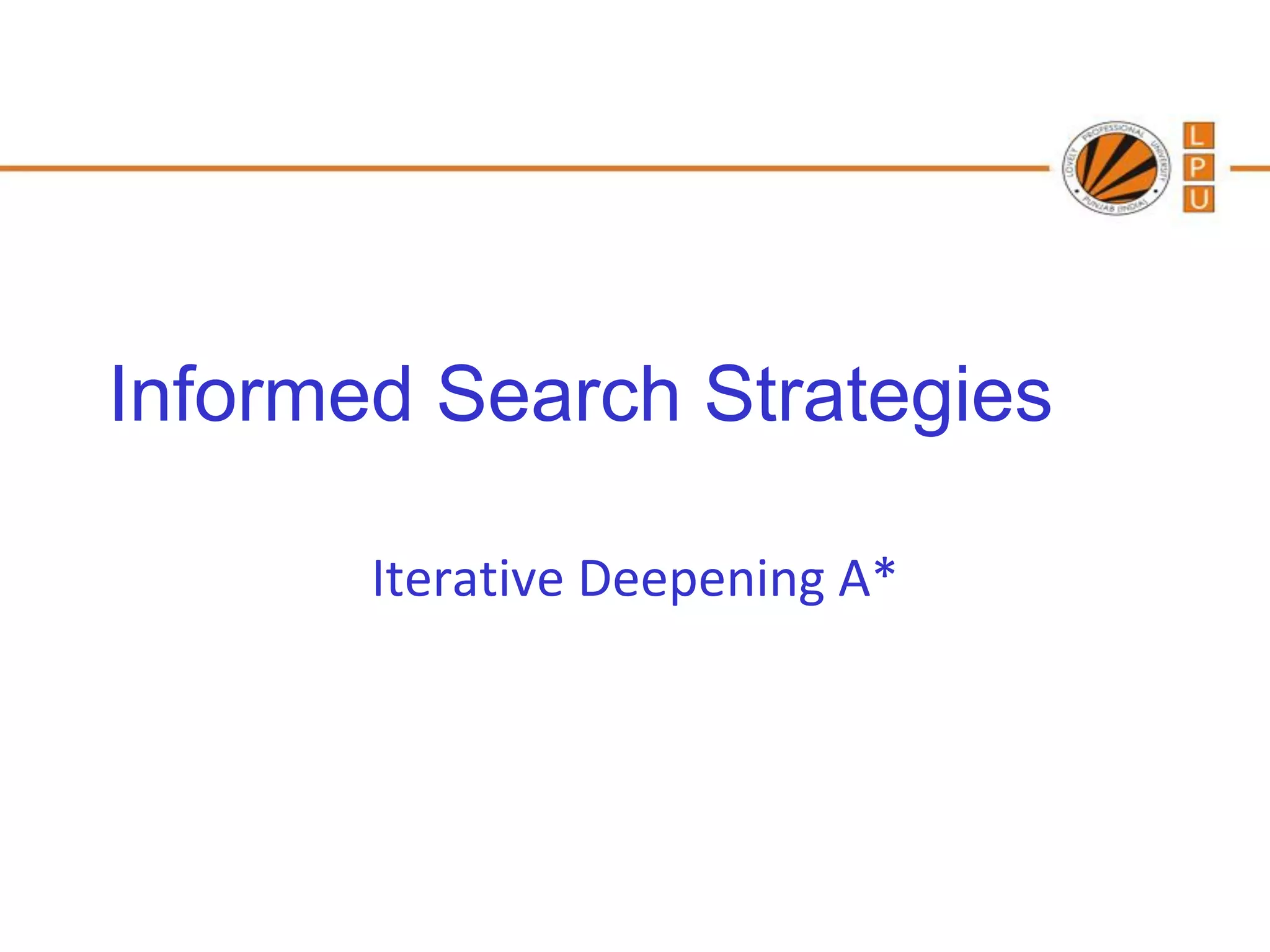 Informed Search Strategies

       Iterative Deepening A*
 