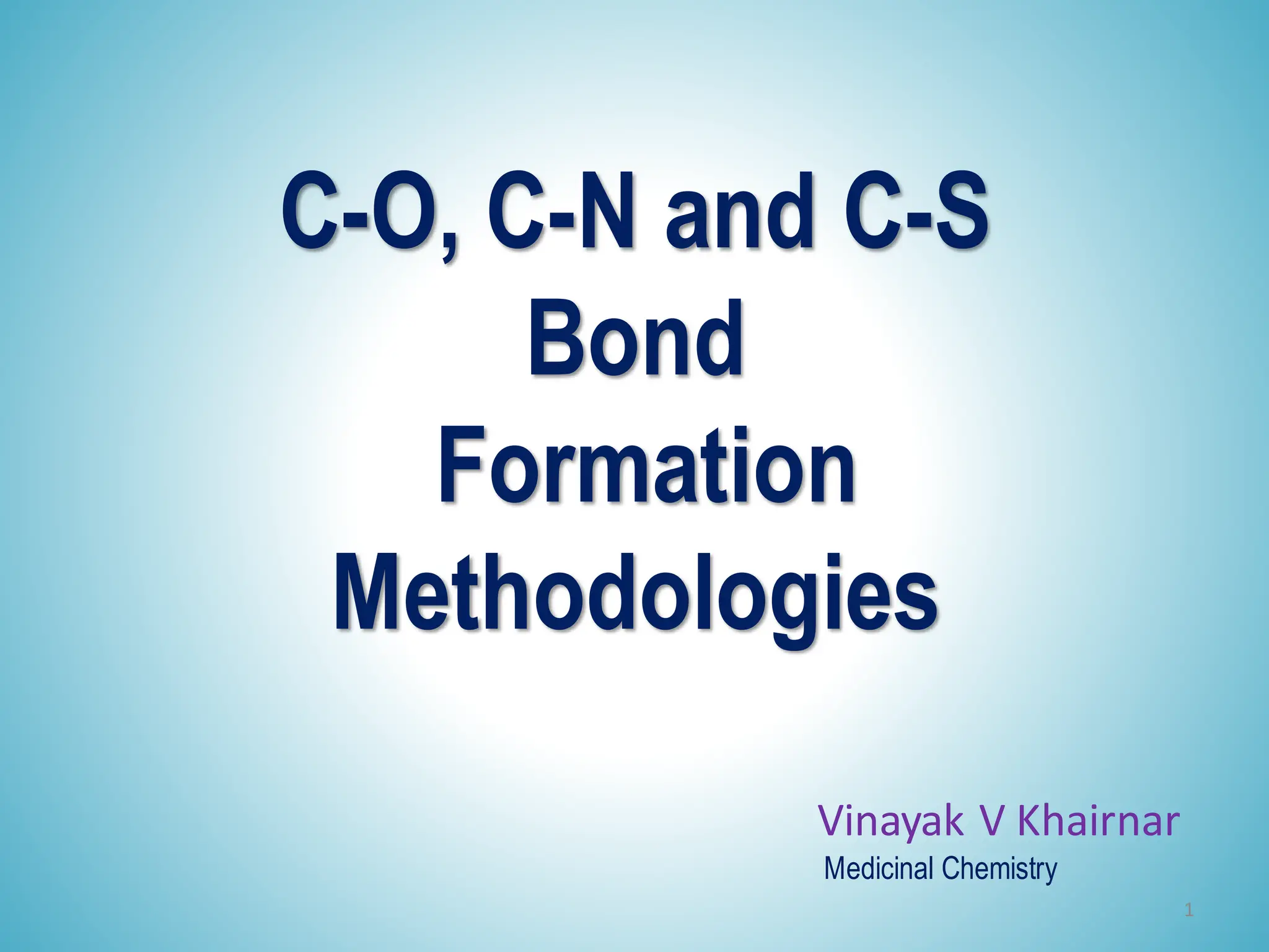 Vinayak V Khairnar
Medicinal Chemistry
C-O, C-N and C-S
Bond
Formation
Methodologies
1
 