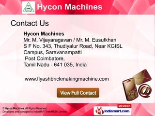 Contact Us
   Hycon Machines
   Mr. M. Vijayaragavan / Mr. M. Eusufkhan
   S F No. 343, Thudiyalur Road, Near KGISL
   Cam...