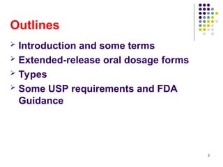 Outlines
 Introduction and some terms
 Extended-release oral dosage forms
 Types
 Some USP requirements and FDA
Guidance
2
 