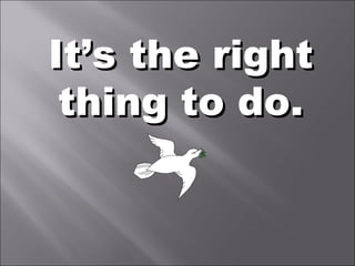 It’s the rightIt’s the right
thing to do.thing to do.
 