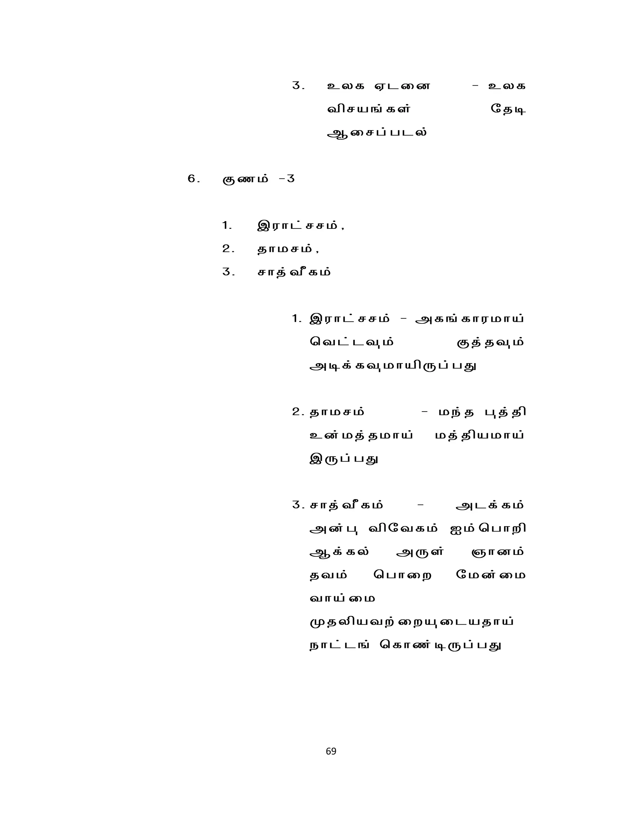 3.    cyf Vlid             - cyf
                        tpra';fs;              njo
                        Mirg;gly;


    6.   Fzk; -3


         1.   ,uhl;rrk;/
         2.   jhkrk;/
         3.   rhj;tPfk;


                  1. ,uhl;rrk; - mf';fhukha;
                       btl;lt[k;           Fj;jt[k;
                       mof;ft[khapUg;gJ


                  2. jhkrk;          - ke;j g[j;jp
                       cd;kj;jkha;       kj;jpakha;
                       ,Ug;gJ


                  3. rhj;tPfk;       -     mlf;fk;
                       md;g[ tpntfk; Ik;bghwp
                       Mf;fy;      mUs;     "hdk;
                       jtk;     bghiw      nkd;ik
                       tha;ik
                       Kjypatw;iwa[ilajha;
                       ehl;l'; bfhz;oUg;gJ




                        69
 