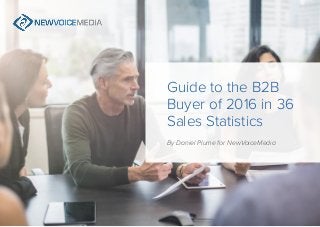 1
Guide to the B2B
Buyer of 2016 in 36
Sales Statistics
By Daniel Plume for NewVoiceMedia
 