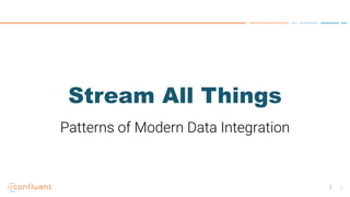 1
Stream All Things
Patterns of Modern Data Integration
 