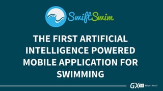 THE FIRST ARTIFICIAL
INTELLIGENCE POWERED
MOBILE APPLICATION FOR
SWIMMING
 