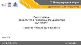 Выступление
заместителя Генерального директора
АО «ФПК»
Теканова Михаила Валентиновича
06.04.2016
 