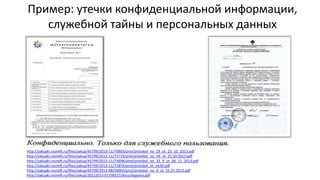 Пример: утечки конфиденциальной информации,
служебной тайны и персональных данных
http://zakupki.rosneft.ru/files/zakup/45799/2013-11/70803/prot/protokol_no_28_ot_23_10_2013.pdf
http://zakupki.rosneft.ru/files/zakup/45799/2013-11/72719/prot/protokol_no_29_ot_25.10.2013.pdf
http://zakupki.rosneft.ru/files/zakup/45799/2013-11/73698/prot/protokol_no_32_9_ot_06_11_2013.pdf
http://zakupki.rosneft.ru/files/zakup/45799/2013-11/71876/prot/protokol_zk_no30.pdf
http://zakupki.rosneft.ru/files/zakup/45799/2013-08/59005/prot/protokol_no_9_ot_31.07.2013.pdf
http://zakupki.rosneft.ru/files/zakup/202/2013-07/58527/docs/dogovor.pdf
 