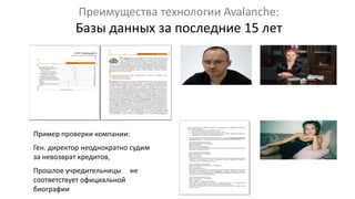 Преимущества технологии Avalanche:
Базы данных за последние 15 лет
Пример проверки компании:
Ген. директор неоднократно судим
за невозврат кредитов,
Прошлое учредительницы не
соответствует официальной
биографии
 