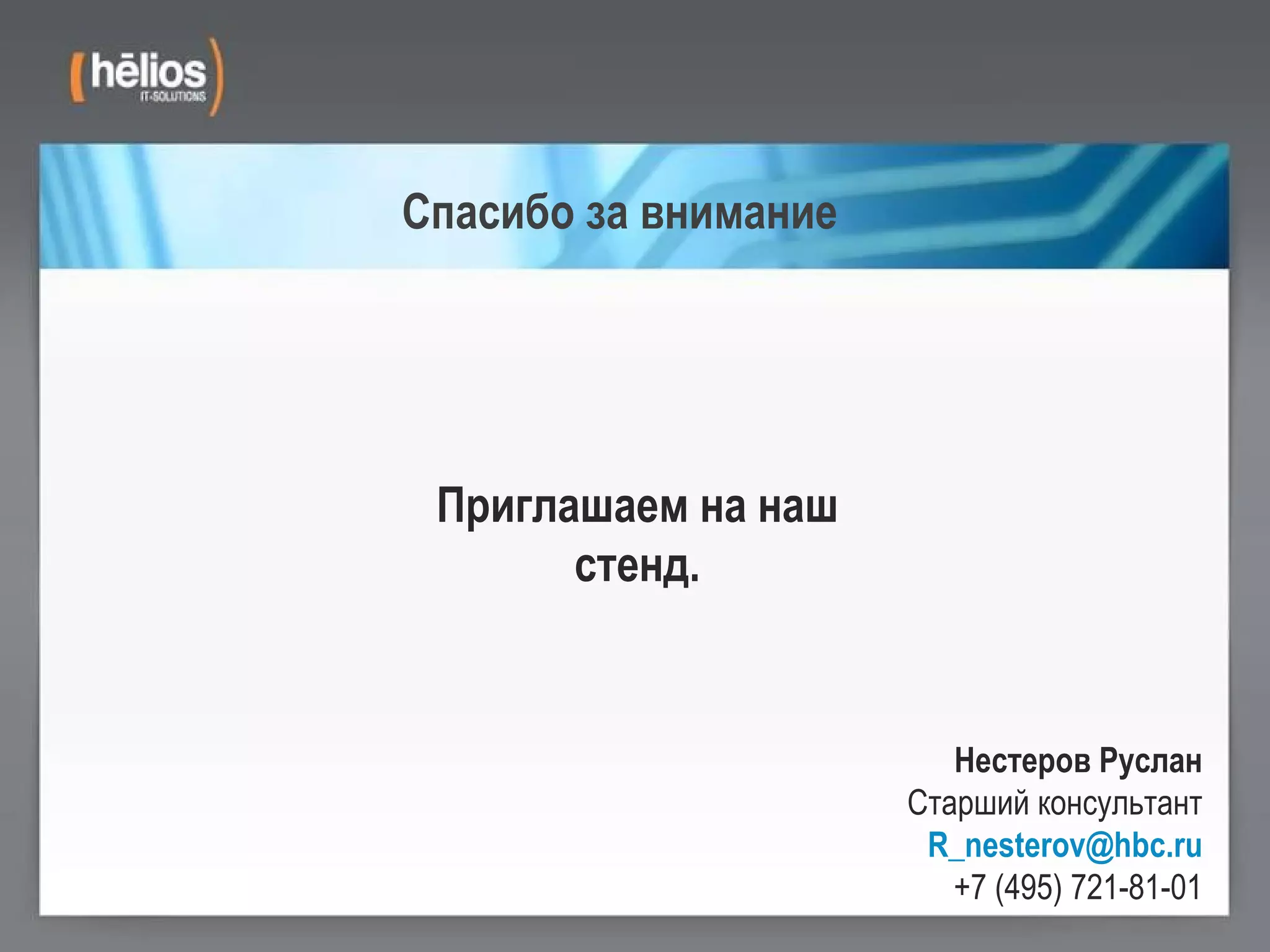 Спасибо за внимание Приглашаем на наш стенд. Нестеров Руслан Старший консультант [email_address] +7 (495) 721-81-01 