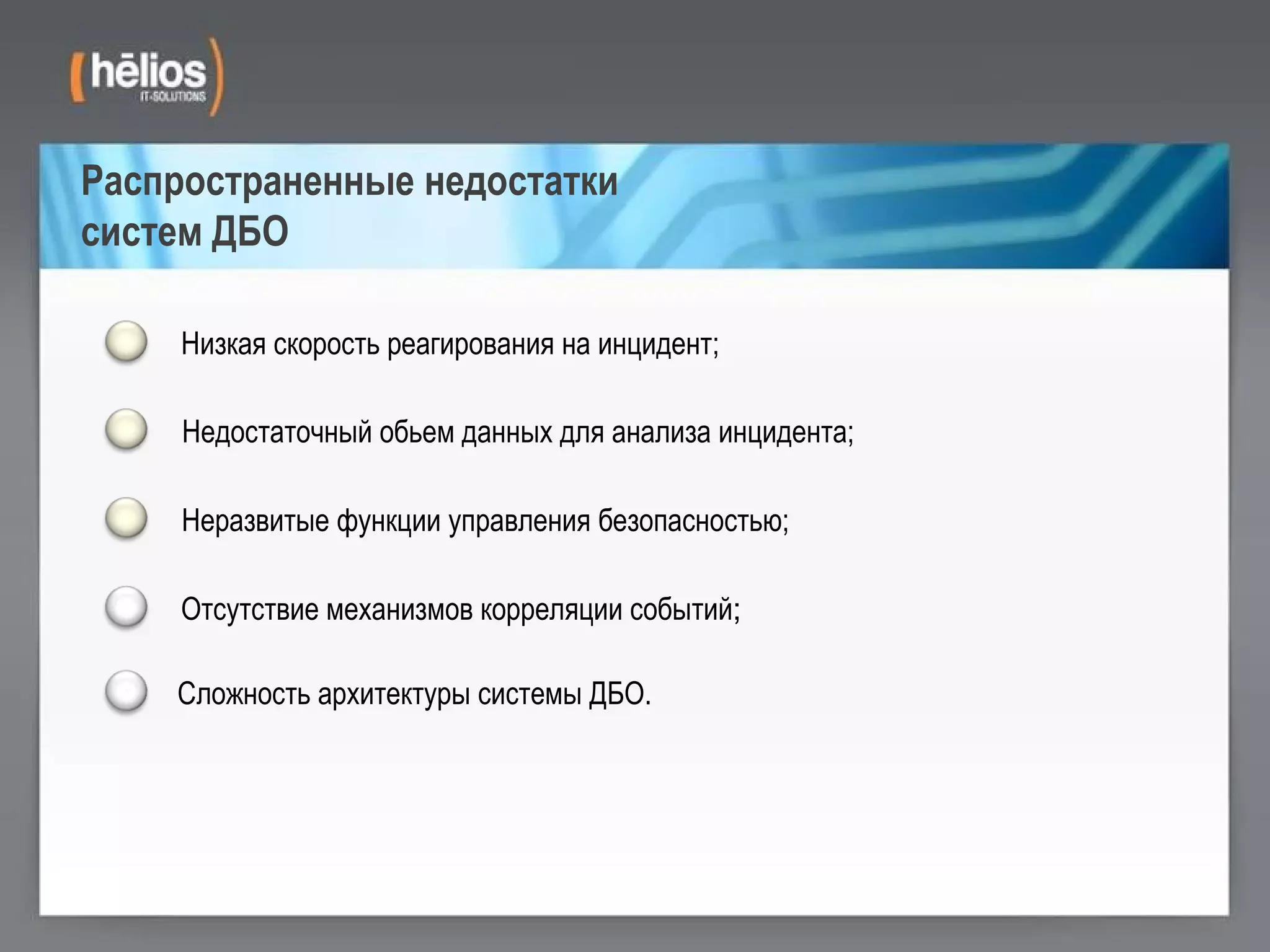 Распространенные недостатки  систем ДБО Сложность архитектуры системы ДБО. Низкая скорость реагирования на инцидент; Недостаточный обьем данных для анализа инцидента; Неразвитые функции управления безопасностью; Отсутствие механизмов корреляции событий ; 