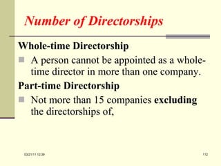 Number of Directorships Whole-time Directorship A person cannot be appointed as a whole-time director in more than one company. Part-time Directorship Not more than 15 companies  excluding  the directorships of,  03/21/11   12:07 