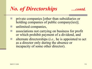 No. of Directorships  …contd. private companies [other than subsidiaries or holding companies of public company(ies)]. unlimited companies, associations not carrying on business for profit or which prohibit payment of a dividend, and alternate directorships ( i.e.,  he is appointed to act as a director only during the absence or incapacity of some other director). 03/21/11   12:07 