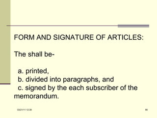 FORM AND SIGNATURE OF ARTICLES: The shall be- a. printed, b. divided into paragraphs, and c. signed by the each subscriber of the memorandum. 03/21/11   12:07 