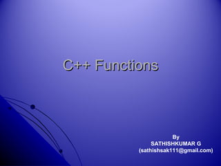 C++ FunctionsC++ Functions
By
SATHISHKUMAR G
(sathishsak111@gmail.com)
 