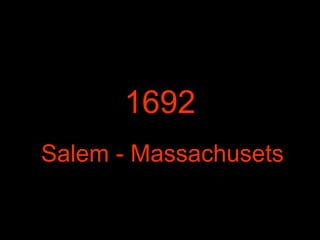 1692
Salem - Massachusets
 