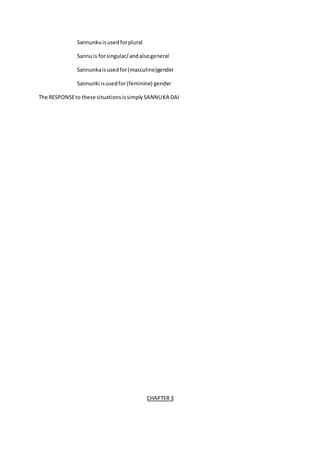 Sannunkuisusedforplural
Sannuis forsingular/andalsogeneral
Sannunkaisusedfor(masculine)gender
Sannunki isusedfor(feminine) gender
The RESPONSEto these situationsissimplySANNUKA DAI
CHAPTER 3
 