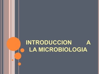 INTRODUCCION A
LA MICROBIOLOGIA
 