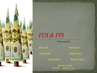 Presented by: Ekta (32)    Neha (137)  Anita (181)  Ashish (182)  Avirup (183)  Banani (184) Saumya (239) October 31, 2011 FDI & FPI 