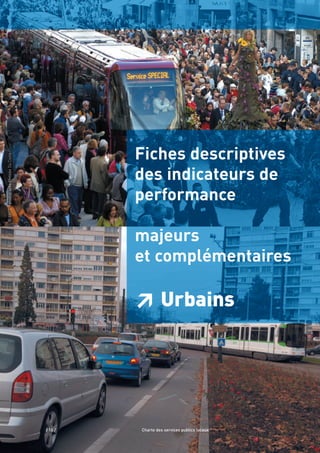 Fiches descriptives
des indicateurs de
performance
majeurs
et complémentaires
≥ Urbains
/ 10 / Charte des services publics locaux
©SMTC/photographePhilippeDaCosta
 