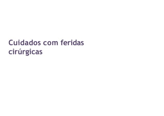 Cuidados com feridas
cirúrgicas
 