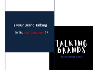 Is your Brand Talking
To The Ideal Consumer ??
 