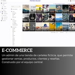 E-COMMERCE
Un admin de una tienda de carteles ficticia, que permite
gestionar ventas, productos, clientes y reseñas.
Construido por el equipo central.
 