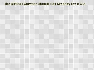 The Difficult Question Should I Let My Baby Cry It Out

 