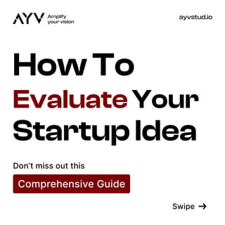Amplify

your vision
ayvstud.io
Howto
your
startupidea
evaluate
Comprehensive Guide
Don’t miss out this
Swipe
 