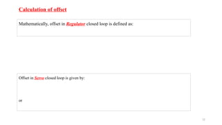 12
Mathematically, offset in Regulator closed loop is defined as:
Offset in Servo closed loop is given by:
or
Calculation of offset
 